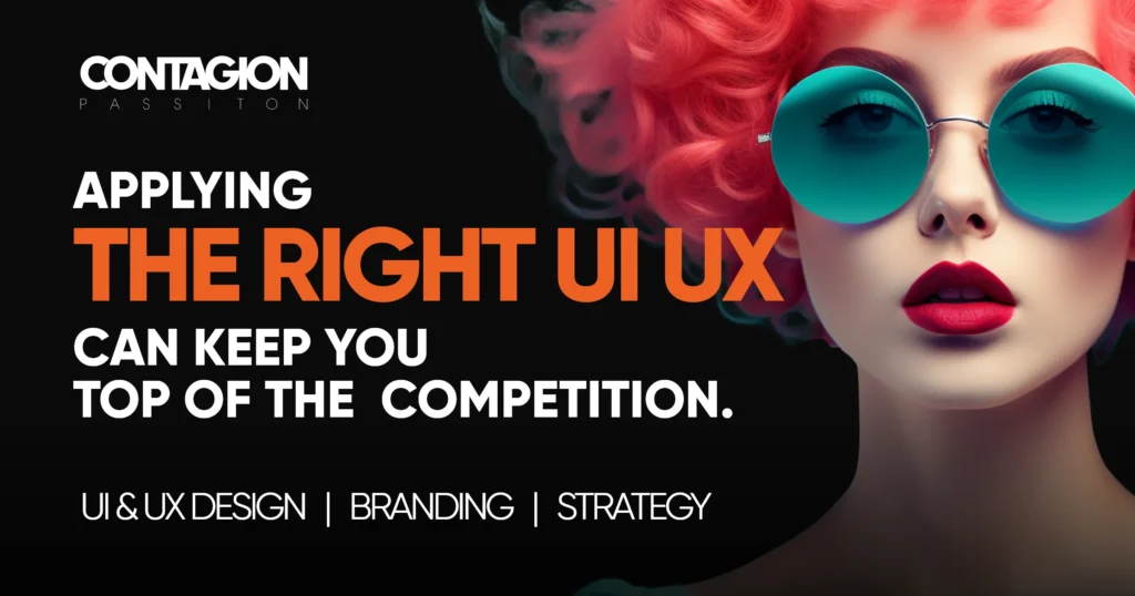 APPLYING THE RIGHT UI UX CAN KEEP YOU TOP OF THE COMPETITION. UI &UX DESIGN | BRANDING | STRATEGY